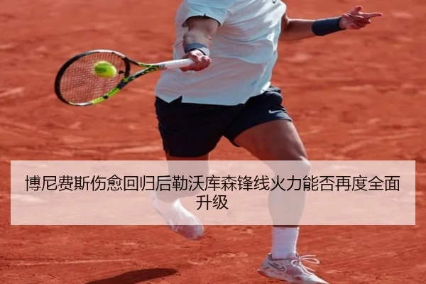 博尼费斯伤愈回归后勒沃库森锋线火力能否再度全面升级
